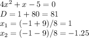 4x^2+x-5=0 \\ D=1+80=81 \\ x_1=(-1+9)/8=1 \\ x_2=(-1-9)/8=-1.25