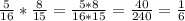 \frac{5}{16} * \frac{8}{15} = \frac{5*8}{16*15} = \frac{40}{240} = \frac{1}{6}