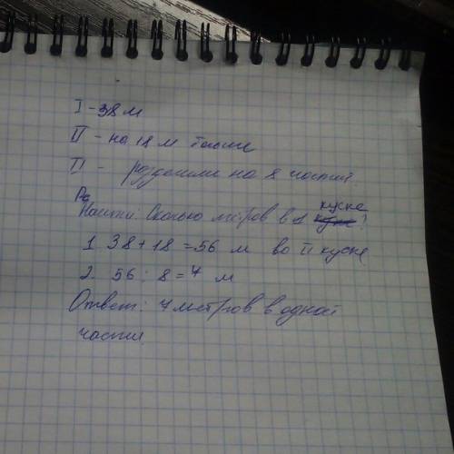 Написать условие ? : в одном куске 38 м верёвки,а в другом на 18м больше. второй кусок разделили на