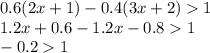 0.6(2x + 1) - 0.4(3x + 2) 1 \\ 1.2x + 0.6 - 1.2x - 0.8 1 \\ - 0.2 1