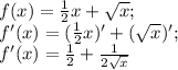 f(x) =\frac{1}{2} x+\sqrt{x} ;\\f'( x) = (\frac{1}{2} x)'+( \sqrt{x} )';\\f'(x)= \frac{1}{2} +\frac{1}{2\sqrt{x} }