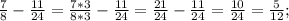 \frac{7}{8}-\frac{11}{24}=\frac{7*3}{8*3}-\frac{11}{24}=\frac{21}{24}-\frac{11}{24}=\frac{10}{24}=\frac{5}{12};