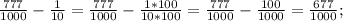 \frac{777}{1000}- \frac{1}{10} =\frac{777}{1000}- \frac{1*100}{10*100} =\frac{777}{1000}- \frac{100}{1000} =\frac{677}{1000};