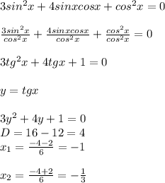 3sin^2x+4sinxcosx+cos^2x=0 \\ \\ &#10; \frac{3sin^2x}{cos^2x}+ \frac{4sinxcosx}{cos^2x}+ \frac{cos^2x}{cos^2x}=0 \\ \\ &#10;3tg^2x+4tgx+1=0 \\ \\ &#10;y=tgx \\ \\ &#10;3y^2+4y+1=0 \\ &#10;D=16-12=4 \\ &#10;x_{1}= \frac{-4-2}{6}= -1 \\ \\ &#10;x_{2}= \frac{-4+2}{6}=- \frac{1}{3}