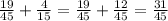 \frac{19}{45}+ \frac{4}{15} = \frac{19}{45}+ \frac{12}{45}= \frac{31}{45}