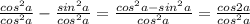 \frac{cos^2a}{cos^2a} - \frac{sin^2a}{cos^2a} = \frac{cos^2a-sin^2a}{cos^2a} = \frac{cos2a}{cos^2a}