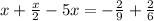 x+ \frac{x}{2}- 5x = - \frac{2}{9}+ \frac{2}{6}