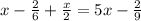 x- \frac{2}{6} + \frac{x}{2} = 5x- \frac{2}{9}