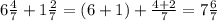 6 \frac{4}{7} + 1\frac{2}{7} = (6+1) + \frac{4+2}{7} = 7 \frac{6}{7}