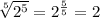 \sqrt[5]{2^{5}}=2^{\frac{5}{5}}=2