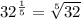 32^{ \frac{1}{5}} =\sqrt[5]{32}