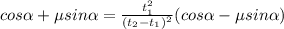 cos \alpha +\mu sin \alpha = \frac{t_{1}^{2}}{(t_{2}-t_{1})^{2}} (cos \alpha -\mu sin \alpha)