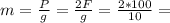 m = \frac{P}{g} = \frac{2F}{g}=\frac{2*100}{10}=