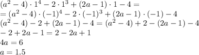 (a^2-4)\cdot1^4-2\cdot1^3+(2a-1)\cdot1-4=&#10;\\\&#10;=(a^2-4)\cdot(-1)^4-2\cdot(-1)^3+(2a-1)\cdot(-1)-4&#10;\\\&#10;(a^2-4)-2+(2a-1)-4=(a^2-4)+2-(2a-1)-4&#10;\\\&#10;-2+2a-1=2-2a+1&#10;\\\&#10;4a=6&#10;\\\&#10;a=1.5