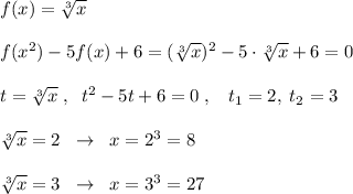 f(x)=\sqrt[3]{x}\\\\f(x^2)-5f(x)+6=(\sqrt[3]{x})^2-5\cdot \sqrt[3]{x}+6=0\\\\t=\sqrt[3]{x}\; ,\; \; t^2-5t+6=0\; ,\; \; \; t_1=2,\; t_2=3\\\\\sqrt[3]{x}=2\; \; \to \; \; x=2^3=8\\\\\sqrt[3]{x}=3\; \; \to \; \; x=3^3=27