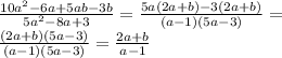 \frac{10a^2-6a+5ab-3b}{5a^2-8a+3} = \frac{5a(2a+b)-3(2a+b)}{(a-1)(5a-3)} = \\ \frac{(2a+b)(5a-3)}{(a-1)(5a-3)} = \frac{2a+b}{a-1} \\