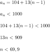 a_n=104+13(n-1) \\ \\ a_n\ \textless \ 1000 \\ \\ 104+13(n-1)\ \textless \ 1000 \\ \\ 13n\ \textless \ 909 \\ \\ n\ \textless \ 69,9
