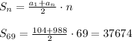 S_n= \frac{a_1+a_n}{2}\cdot n \\ \\ S_{69}= \frac{104+988}{2}\cdot 69=37674