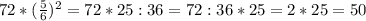 72*(\frac{5}{6} )^2=72*25:36=72:36*25=2*25=50