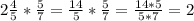 2 \frac{4}{5} * \frac{5}{7} = \frac{14}{5} * \frac{5}{7} = \frac{14*5}{5*7} =2&#10;