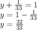 y+\frac{1}{33} =1\\y=1-\frac{1}{33}\\y=\frac{32}{33}