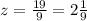 z = \frac{19}{9} =2 \frac{1}{9}