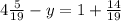 4 \frac{5}{19} -y=1+ \frac{14}{19}