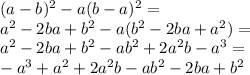 (a-b)^2-a(b-a)^2= \\ a^2-2ba+b^2-a(b^2-2ba+a^2)= \\ a^2-2ba+b^2-ab^2+2a^2b-a^3= \\ -a^3+a^2+2a^2b-ab^2-2ba+b^2