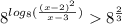 {8}^{ log_{8}( \frac{ {(x - 2)}^{2} }{x - 3} ) } {8}^{ \frac{2}{3} }