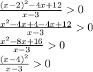 \frac{ {(x - 2)}^{2} - 4x + 12}{x - 3} 0 \\ \frac{{x}^{2} - 4x + 4 - 4x + 12 }{x - 3} 0 \\ \frac{ {x}^{2} - 8x + 16}{x - 3} 0 \\ \frac{ {(x - 4)}^{2} }{x - 3} 0