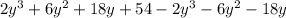 2y^{3} + 6y^{2} +18y+54- 2y^{3} - 6y^{2} -18y