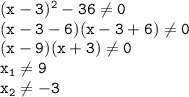 \tt (x-3)^2-36\ne 0\\ (x-3-6)(x-3+6)\ne 0\\ (x-9)(x+3)\ne 0\\ x_1\ne 9\\ x_2\ne -3