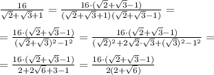 \frac{16}{\sqrt{2} + \sqrt{3} + 1}= \frac{16\cdot (\sqrt{2} + \sqrt{3} - 1)}{(\sqrt{2} + \sqrt{3}+ 1)(\sqrt{2} + \sqrt{3} - 1)}= \\ \\ = \frac{16\cdot (\sqrt{2} + \sqrt{3} - 1)}{(\sqrt{2} + \sqrt{3})^2-1^2}= \frac{16\cdot (\sqrt{2} + \sqrt{3} - 1)}{(\sqrt{2})^2+2 \sqrt{2}\cdot \sqrt{3} + (\sqrt{3})^2-1^2}= \\ \\ = \frac{16\cdot (\sqrt{2} + \sqrt{3} - 1)}{2+2 \sqrt{6}+ 3-1}= \frac{16\cdot (\sqrt{2} + \sqrt{3} - 1)}{2(2+ \sqrt{6})}&#10;&#10;