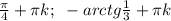 \frac{ \pi }{4}+ \pi k;~-arctg \frac{1}{3} + \pi k