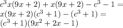 {c}^{3} x(9x + 2) + x(9x + 2) - {c}^{3} - 1= \\ x(9x + 2) ( {c}^{3} + 1) - ( {c}^{3} + 1) = \\ ( {c}^{3} + 1)(9 {x}^{2} + 2x - 1)