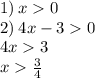 1) \: x 0 \\ 2) \: 4x - 3 0 \\ \: \: \: \: \: 4x 3 \\ \: \: \: \: \: \: \: x \frac{3}{4}