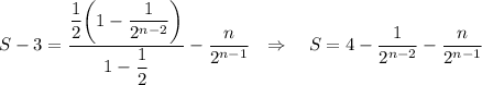 S-3=\dfrac{\dfrac{1}{2}\bigg(1-\dfrac{1}{2^{n-2}}\bigg)}{1-\dfrac{1}{2}}-\dfrac{n}{2^{n-1}}~~\Rightarrow~~~ S=4-\dfrac{1}{2^{n-2}}-\dfrac{n}{2^{n-1}}