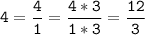 \tt\displaystyle 4=\frac{4}{1}=\frac{4*3}{1*3}=\frac{12}{3}