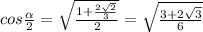 cos \frac{ \alpha }{2} = \sqrt{ \frac{1+ \frac{2 \sqrt{2} }{3} }{2} } = \sqrt{ \frac{3+2 \sqrt{3} }{6} }