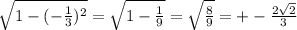 \sqrt{1- (- \frac{1}{3}) ^{2} } = \sqrt{1- \frac{1}{9} } = \sqrt{ \frac{8}{9} } = +-\frac{2 \sqrt{2} }{3}