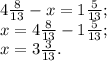 4 \frac{8}{13}-x=1 \frac{5}{13}; \\ x= 4 \frac{8}{13}-1 \frac{5}{13}; \\ x= 3 \frac{3}{13} .