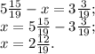 5\frac{15}{19}-x= 3 \frac{3}{19} ; \\ x= 5\frac{15}{19}-3 \frac{3}{19}; \\ x=2 \frac{12}{19} .