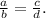 \frac{a}{b} =\frac{c}{d}.