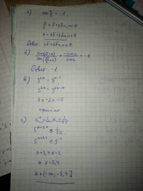 Сделайте что ! а)cosx/3 =-1 б)sin(п-а) / cos(3п/2 +а) в)3^2x =9^x-5 г)5^x+3.4 меньше или равно 1/25