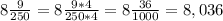 8 \frac{9}{250} =8\frac{9*4}{250*4}=8\frac{36}{1000}=8,036