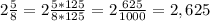 2 \frac{5}{8}=2\frac{5*125}{8*125}=2\frac{625}{1000}=2,625