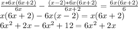 \frac{x*6x(6x+2)}{6x} - \frac{(x-2)*6x(6x+2)}{6x+2}= \frac{6x(6x+2)}{6}\\ &#10;x(6x+2)- 6x(x-2)= x(6x+2)\\ &#10;6 x^{2} +2x- 6 x^{2} +12= 6 x^{2} +2x