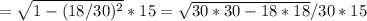 = \sqrt{1-(18/30)^{2} } *15= \sqrt{30*30-18*18} /30*15