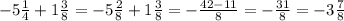 -5 \frac{1}{4}+1 \frac{3}{8}=-5 \frac{2}{8} +1\frac{3}{8}=- \frac{42-11}{8}=- \frac{31}{8}=-3 \frac{7}{8}