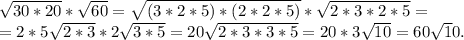 \sqrt{30*20}*\sqrt{60}=\sqrt{(3*2*5)*(2*2*5)}*\sqrt{2*3*2*5}=\\=2*5\sqrt{2*3}*2\sqrt{3*5}=20\sqrt{2*3*3*5}=20*3\sqrt{10}=60\sqrt10.